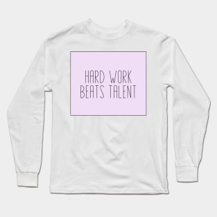 Hard Work Beats Talent - Motivational and Inspiring Work Quotes Long Sleeve T-Shirt